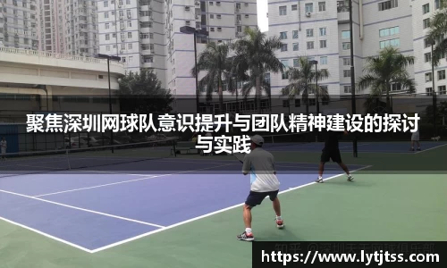 聚焦深圳网球队意识提升与团队精神建设的探讨与实践