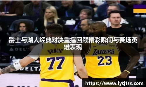 爵士与湖人经典对决重播回顾精彩瞬间与赛场英雄表现
